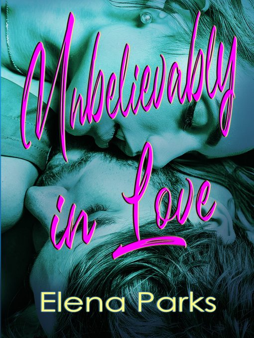 Title details for Unbelievably in Love by Elena Parks - Available